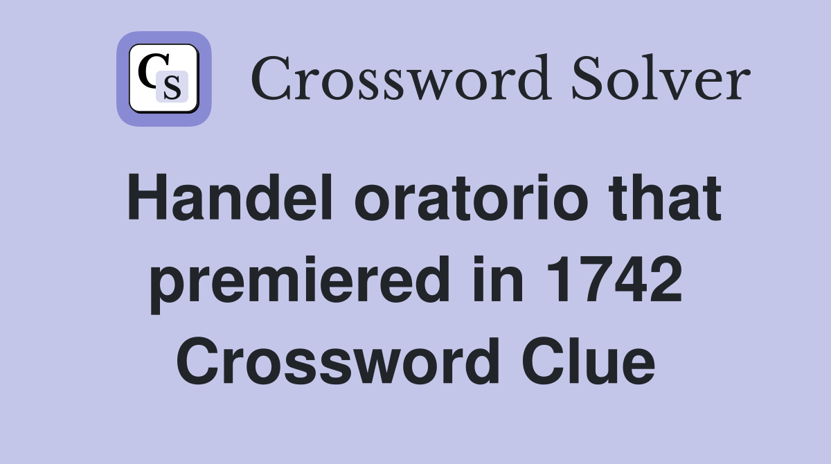 Handel oratorio that premiered in 1742 Crossword Clue