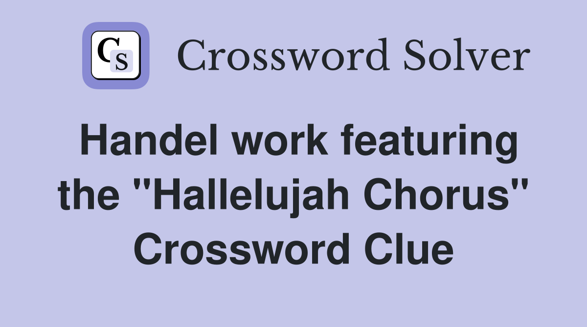 Handel work featuring the "Hallelujah Chorus" Crossword Clue