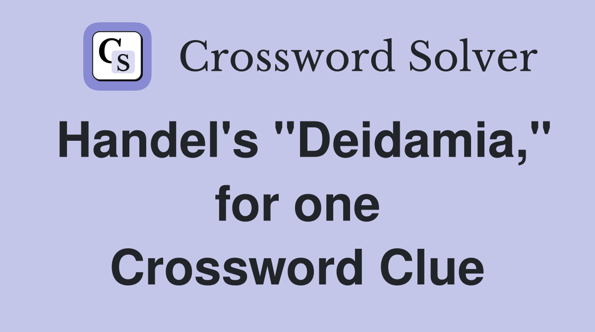 Handel's "Deidamia," for one Crossword Clue