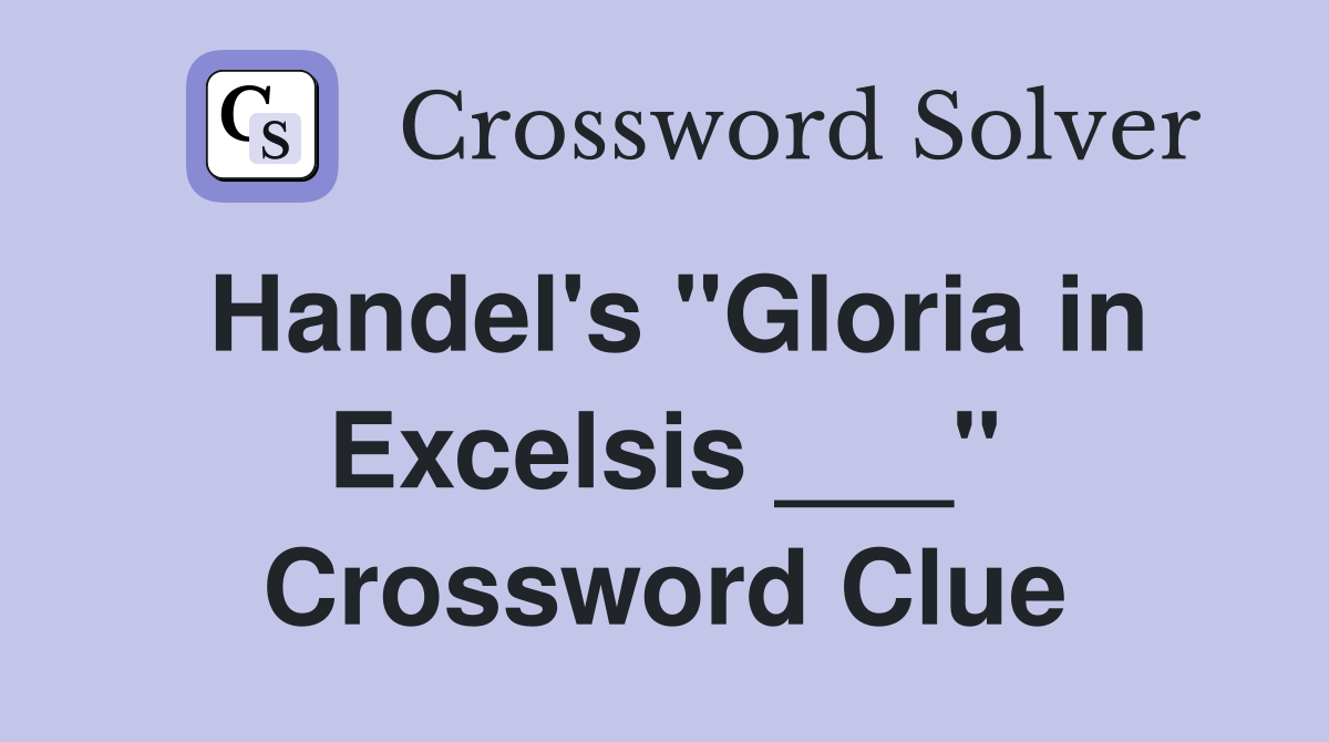 Handel's "Gloria in Excelsis ___" Crossword Clue