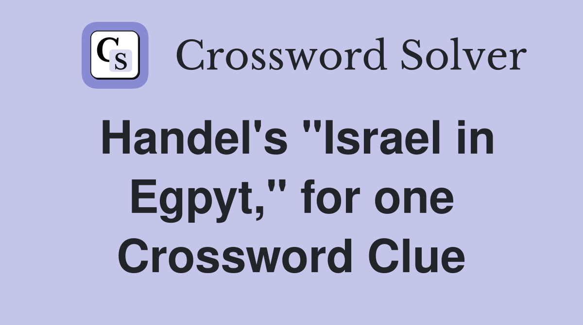 Handel's "Israel in Egpyt," for one Crossword Clue