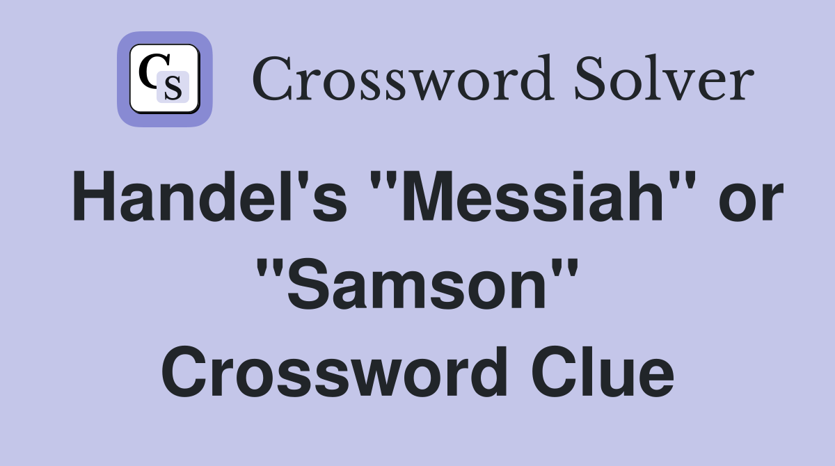 Handel's "Messiah" or "Samson" Crossword Clue