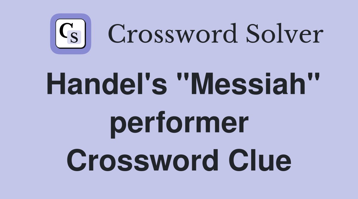 Handel's "Messiah" performer Crossword Clue