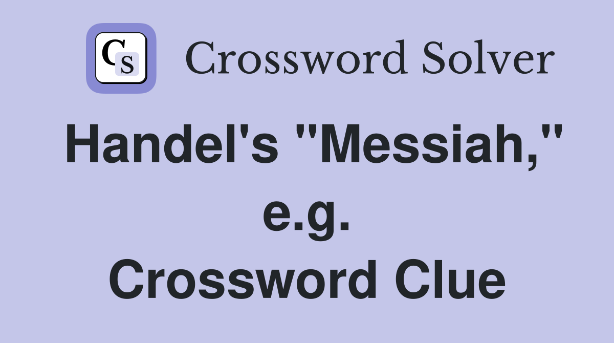 Handel's "Messiah," e.g. Crossword Clue