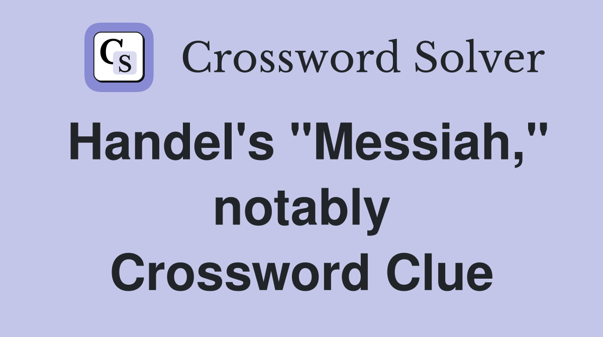 Handel's "Messiah," notably Crossword Clue
