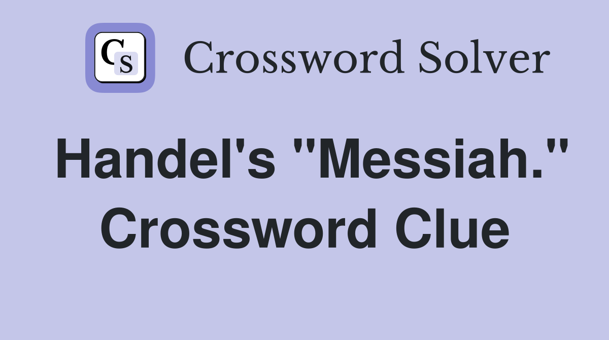 Handel's "Messiah." Crossword Clue