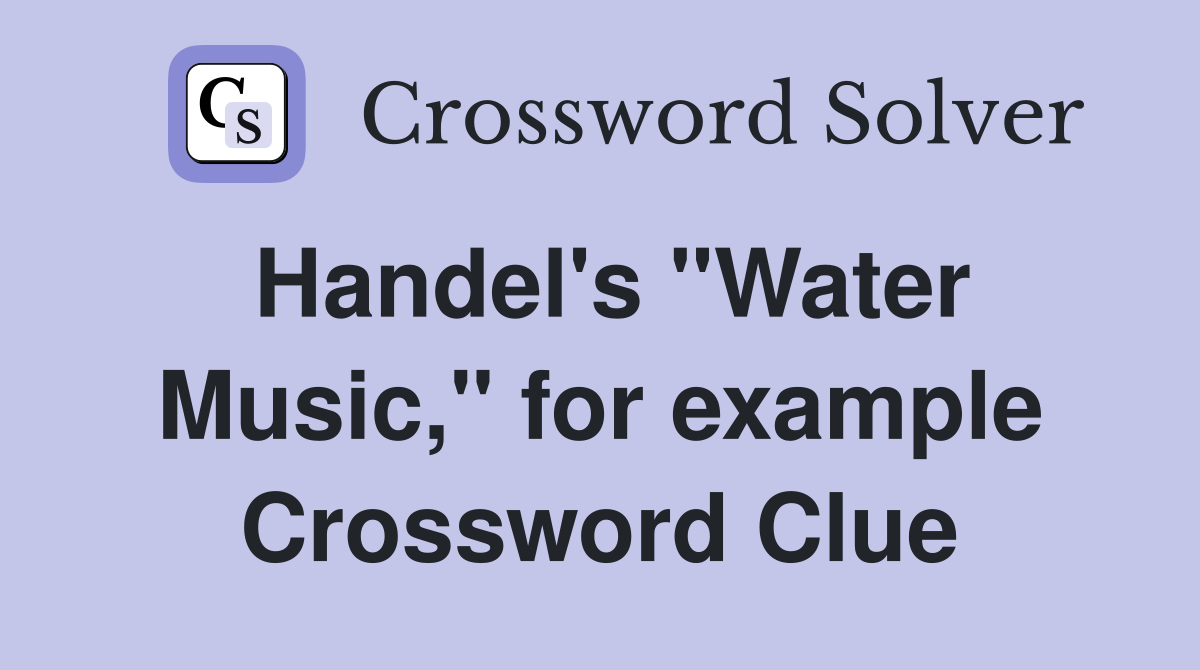 Handel's "Water Music," for example Crossword Clue