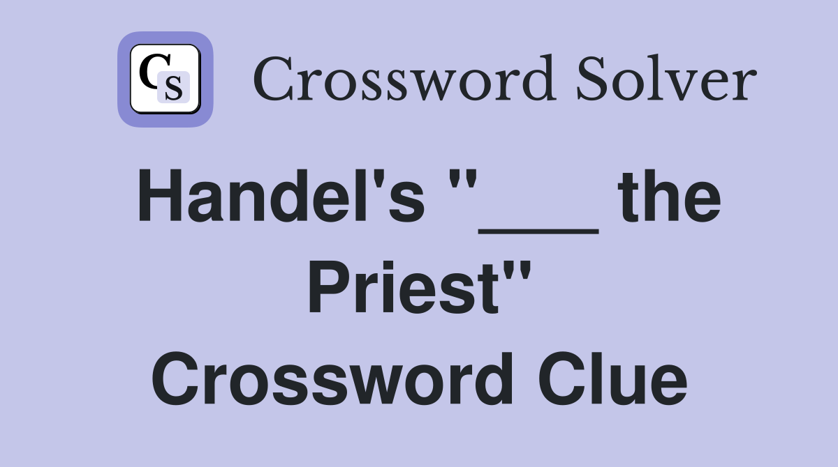 Handel's "___ the Priest" Crossword Clue