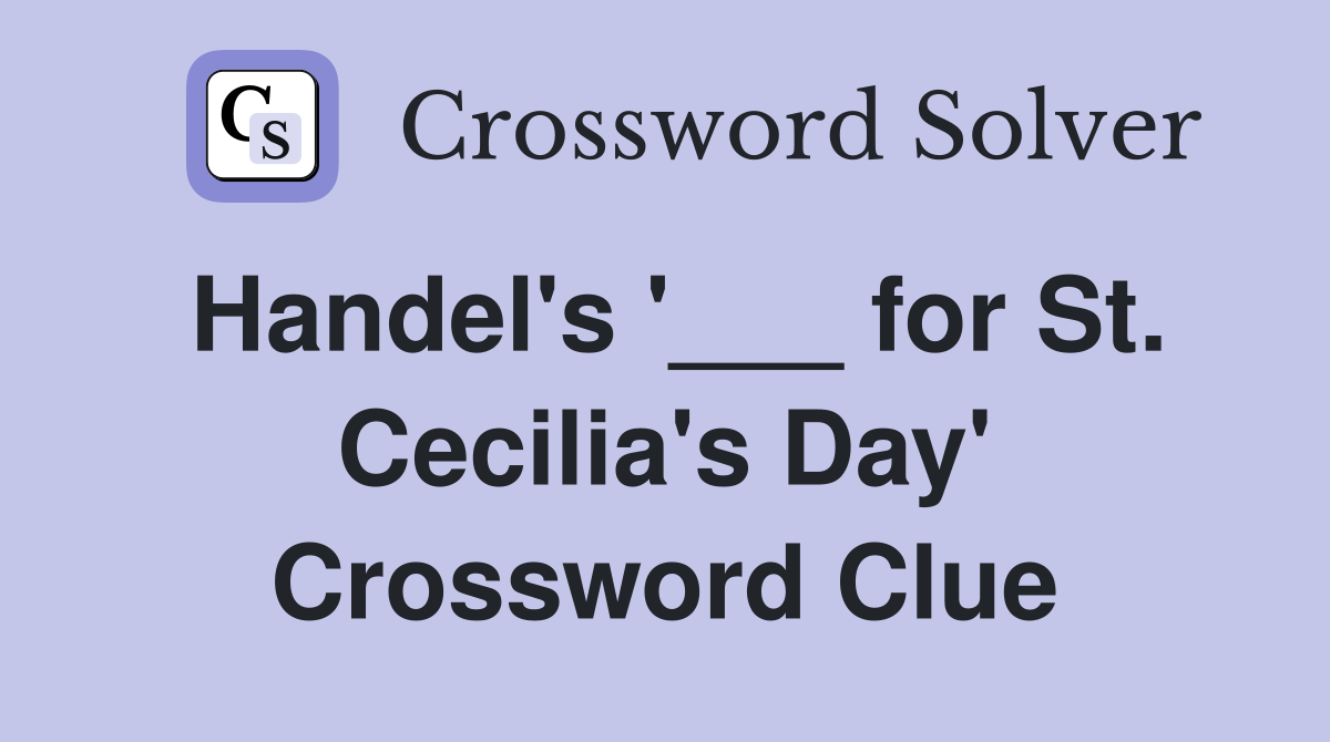 Handel's '___ for St. Cecilia's Day' Crossword Clue