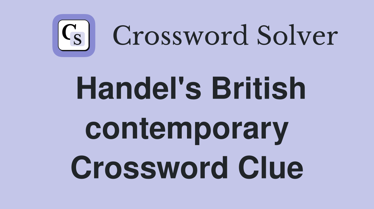 Handel's British contemporary Crossword Clue