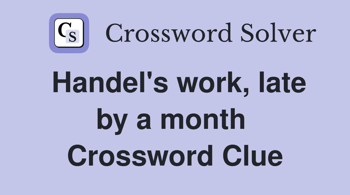 Handel's work, late by a month  Crossword Clue