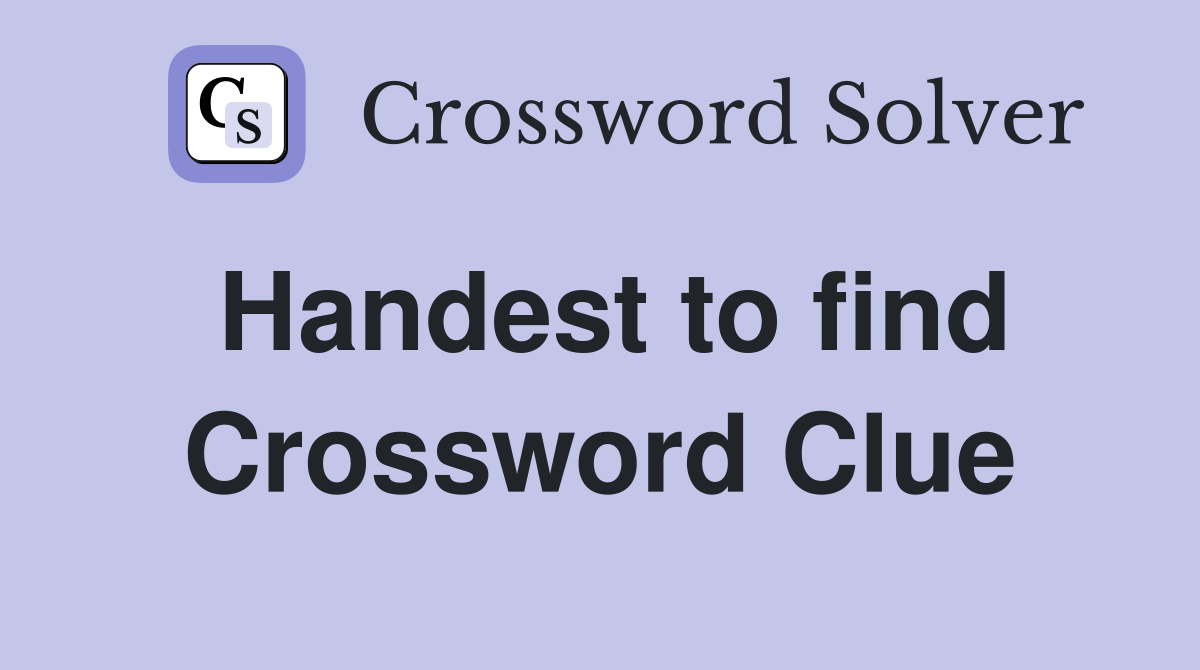 Handest to find Crossword Clue