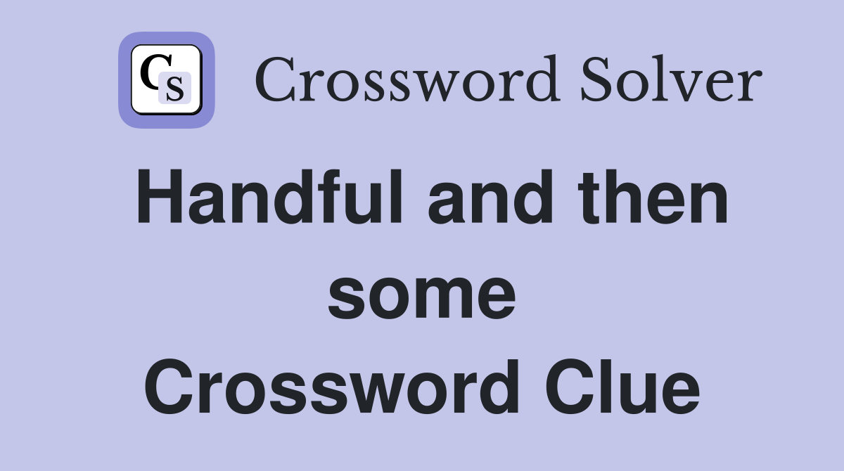 Handful and then some Crossword Clue