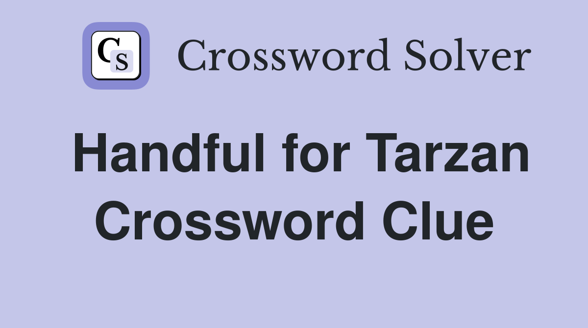 Handful for Tarzan Crossword Clue