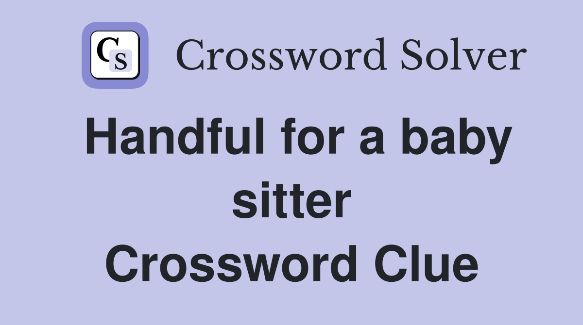 Handful for a baby sitter Crossword Clue
