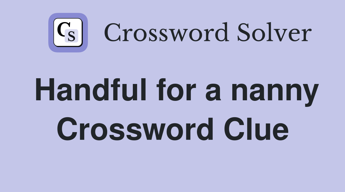 Handful for a nanny Crossword Clue