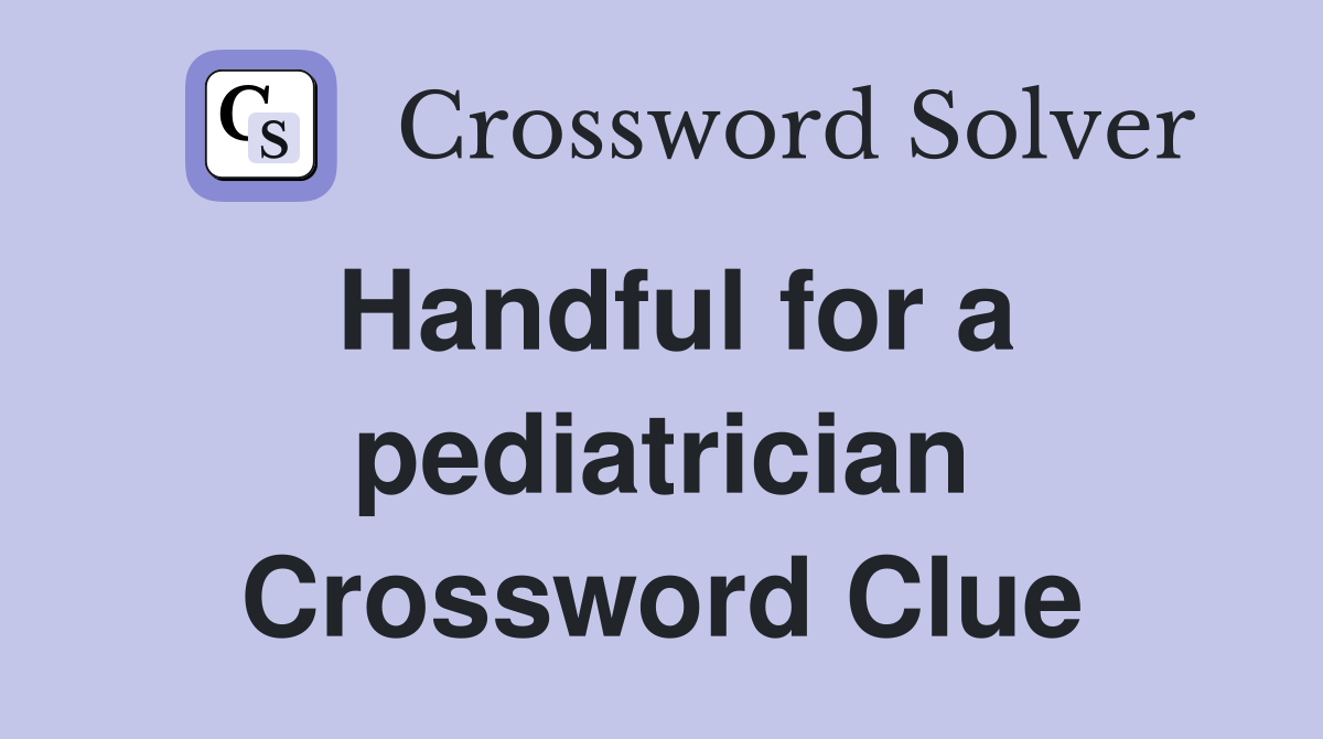 Handful for a pediatrician Crossword Clue
