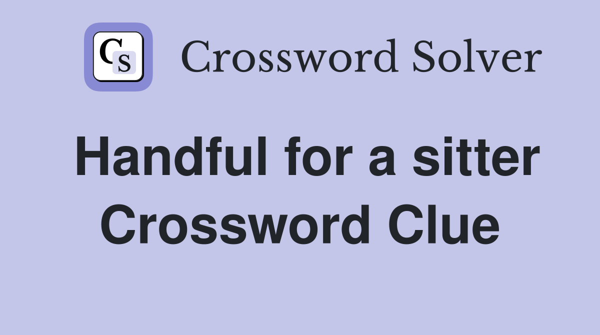 Handful for a sitter Crossword Clue