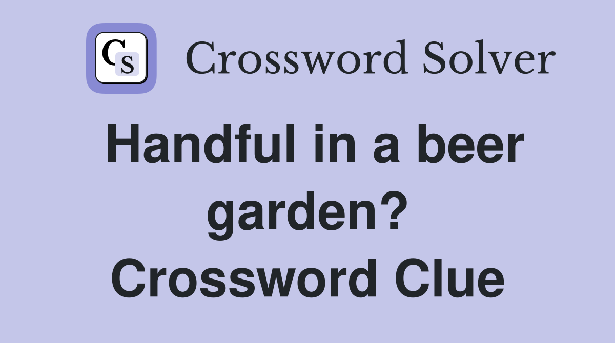 Handful in a beer garden? Crossword Clue