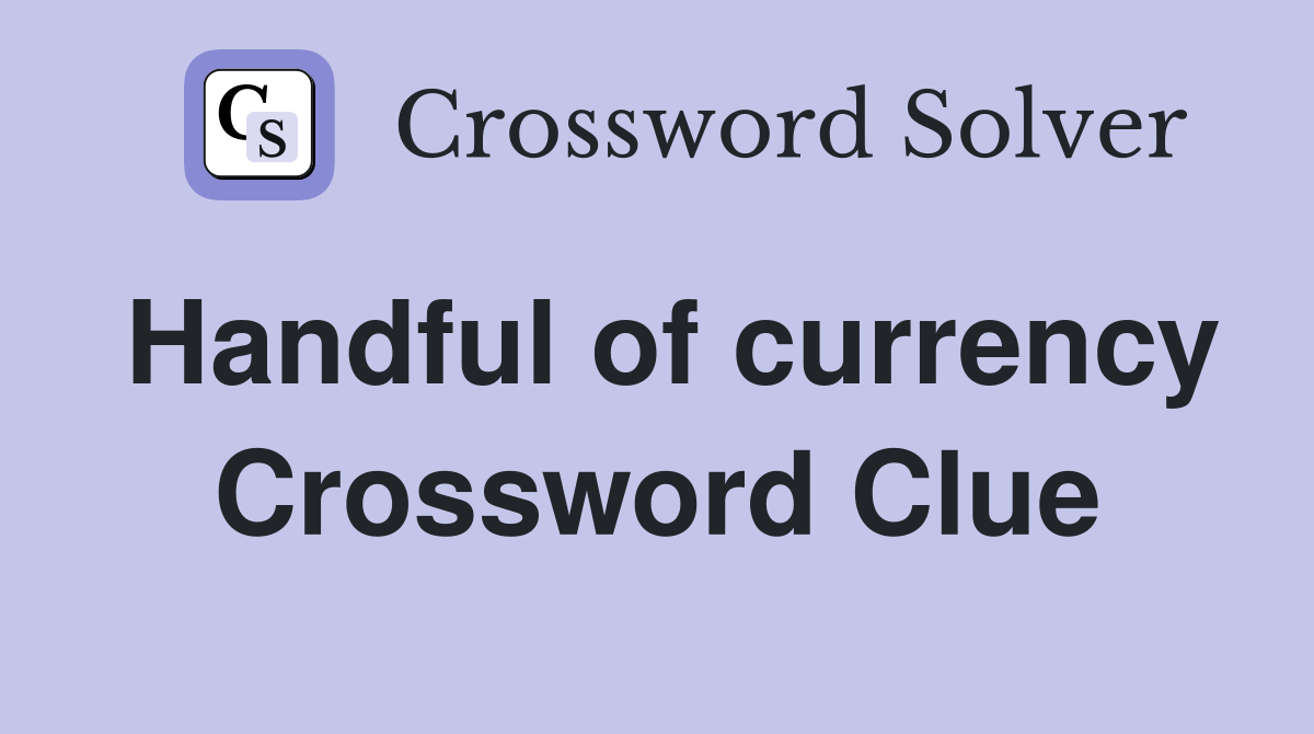 Handful of currency Crossword Clue