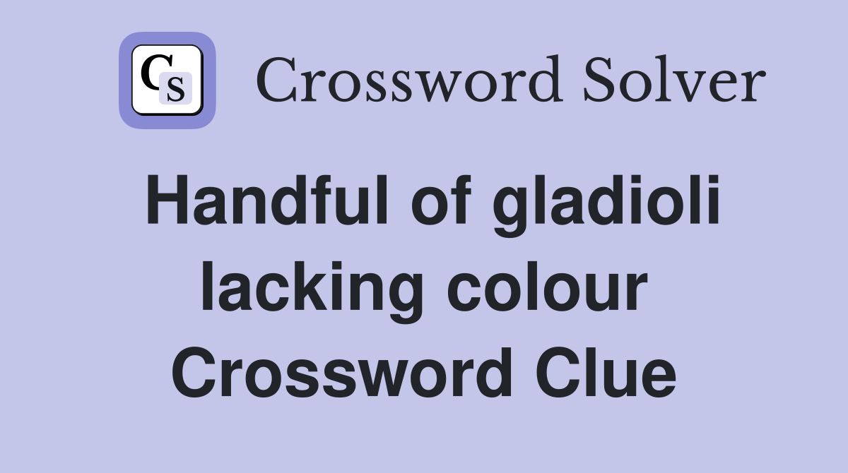 Handful of gladioli lacking colour Crossword Clue