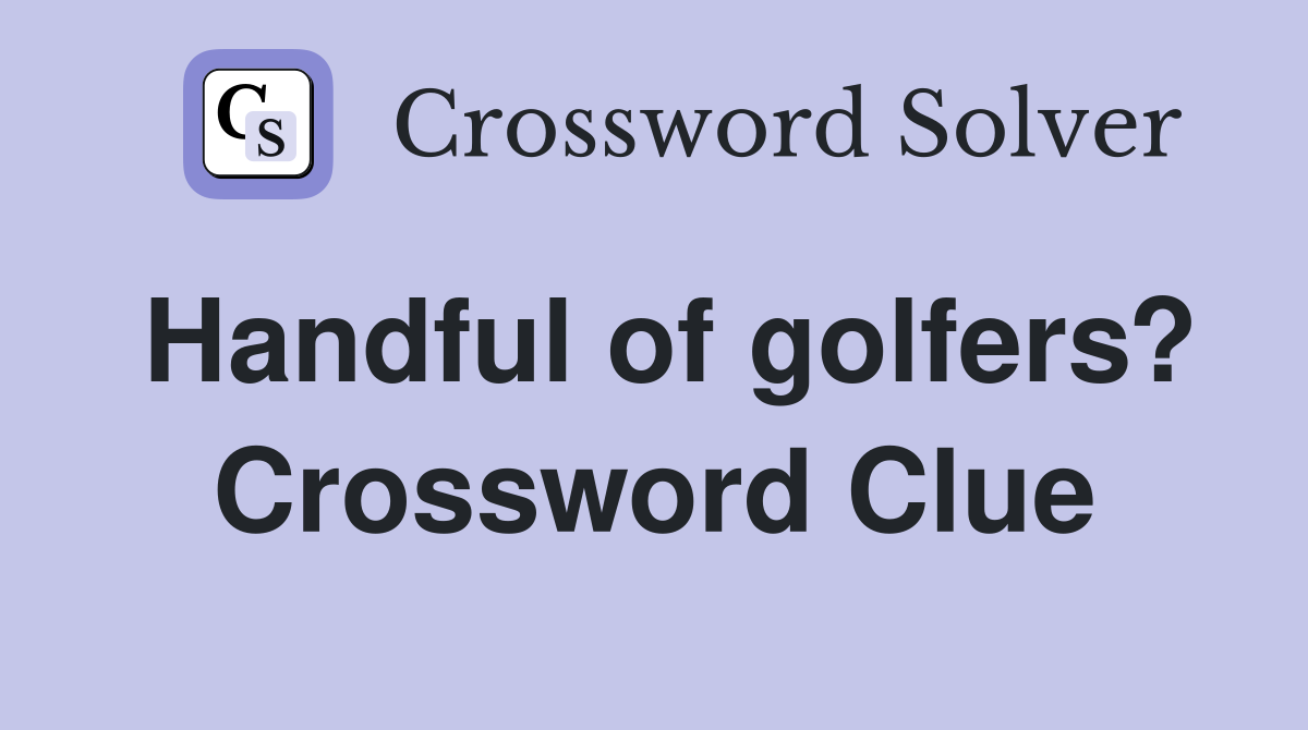 Handful of golfers? Crossword Clue