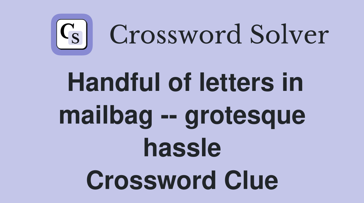 Handful of letters in mailbag -- grotesque hassle Crossword Clue