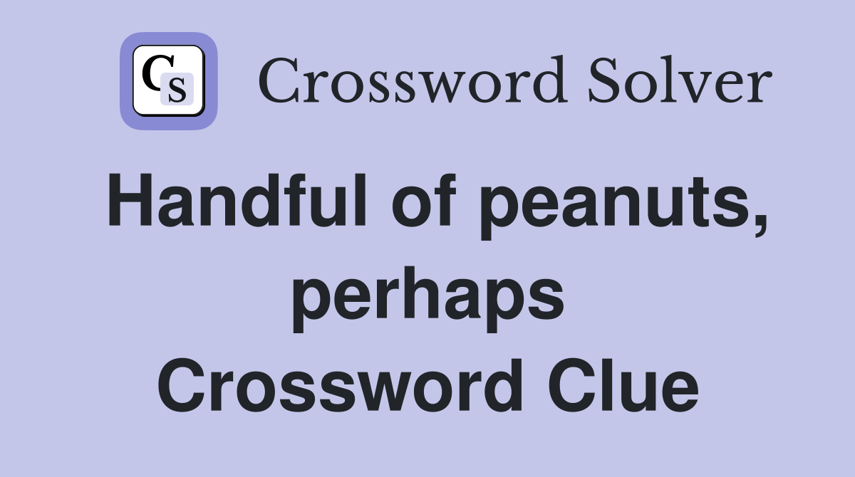 Handful of peanuts, perhaps Crossword Clue