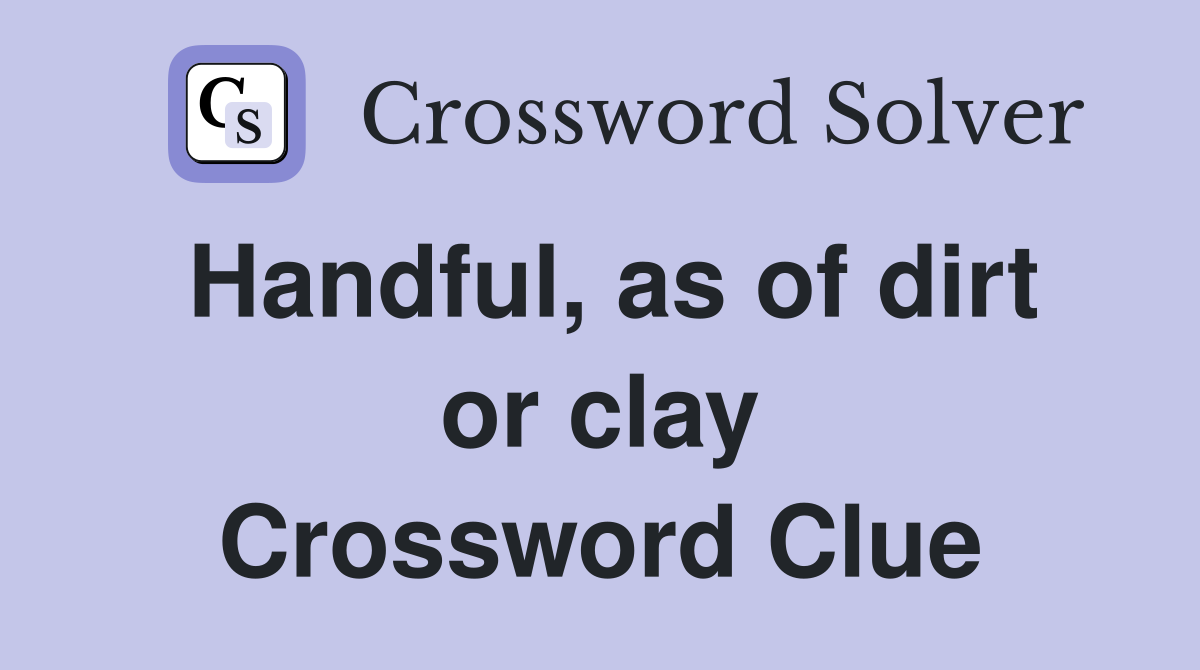 Handful, as of dirt or clay Crossword Clue