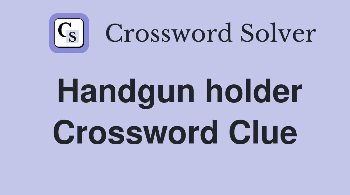 Handgun holder Crossword Clue