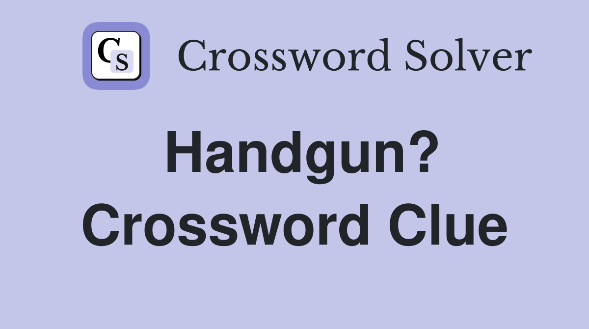 Handgun? Crossword Clue