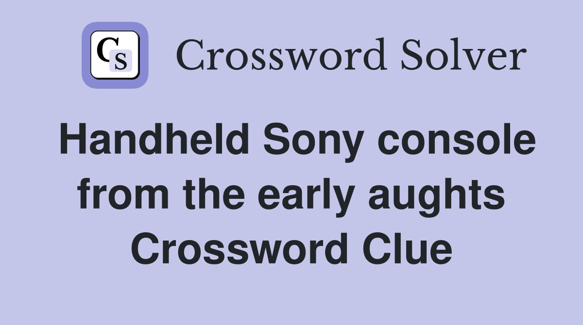Handheld Sony console from the early aughts Crossword Clue