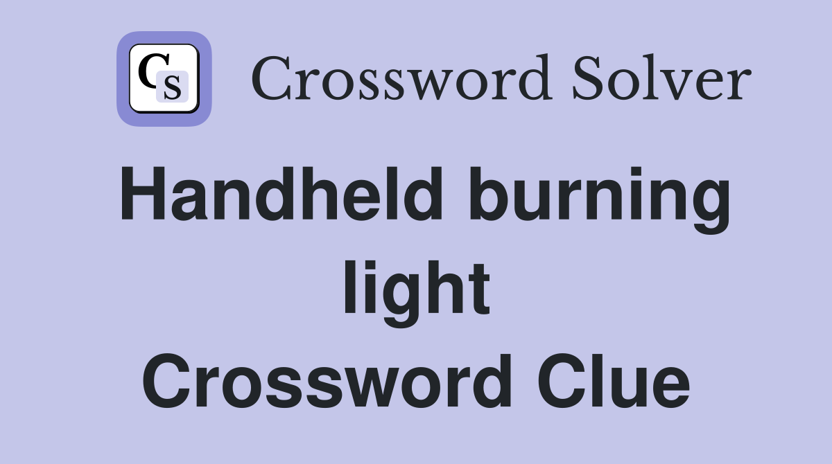 Handheld burning light Crossword Clue