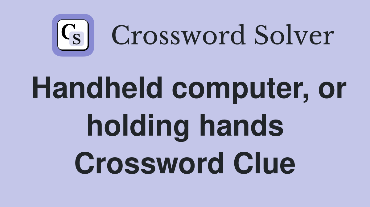 Handheld computer, or holding hands Crossword Clue