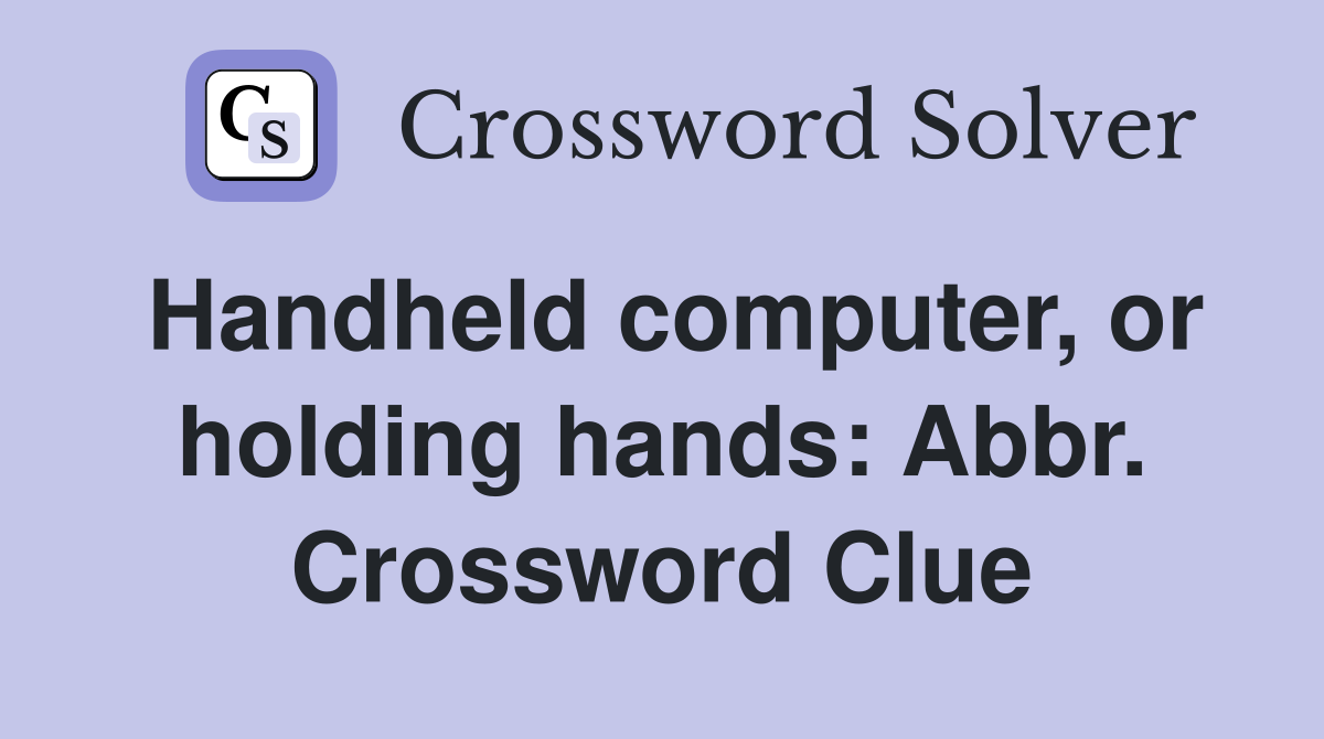 Handheld computer, or holding hands: Abbr. Crossword Clue
