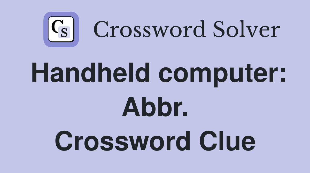 Handheld computer: Abbr. Crossword Clue