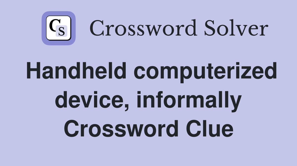 Handheld computerized device, informally Crossword Clue