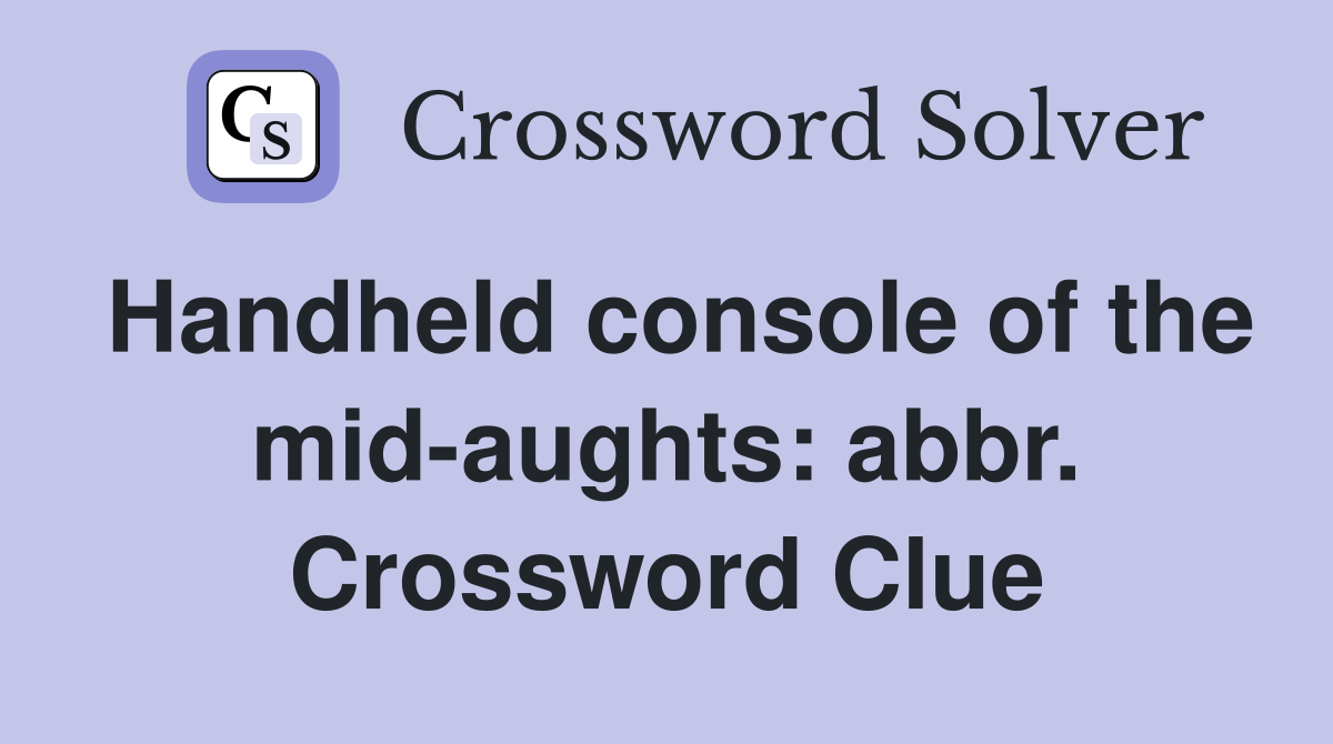 Handheld console of the mid-aughts: abbr. Crossword Clue