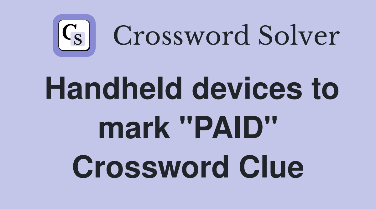 Handheld devices to mark "PAID" Crossword Clue