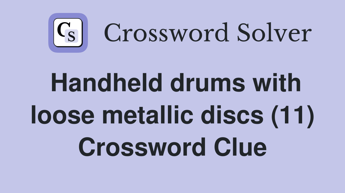 Handheld drums with loose metallic discs (11) Crossword Clue