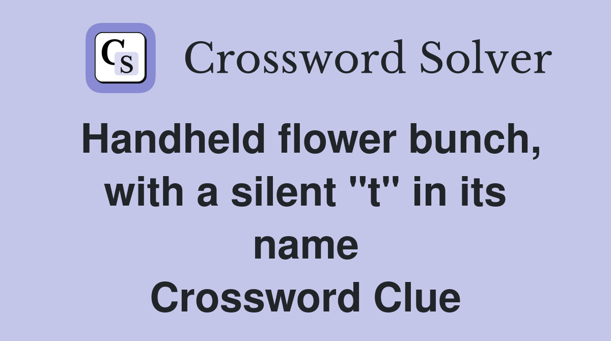 Handheld flower bunch, with a silent "t" in its name Crossword Clue