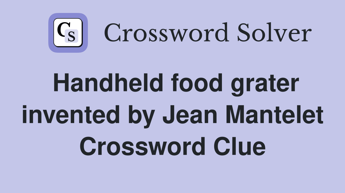 Handheld food grater invented by Jean Mantelet Crossword Clue