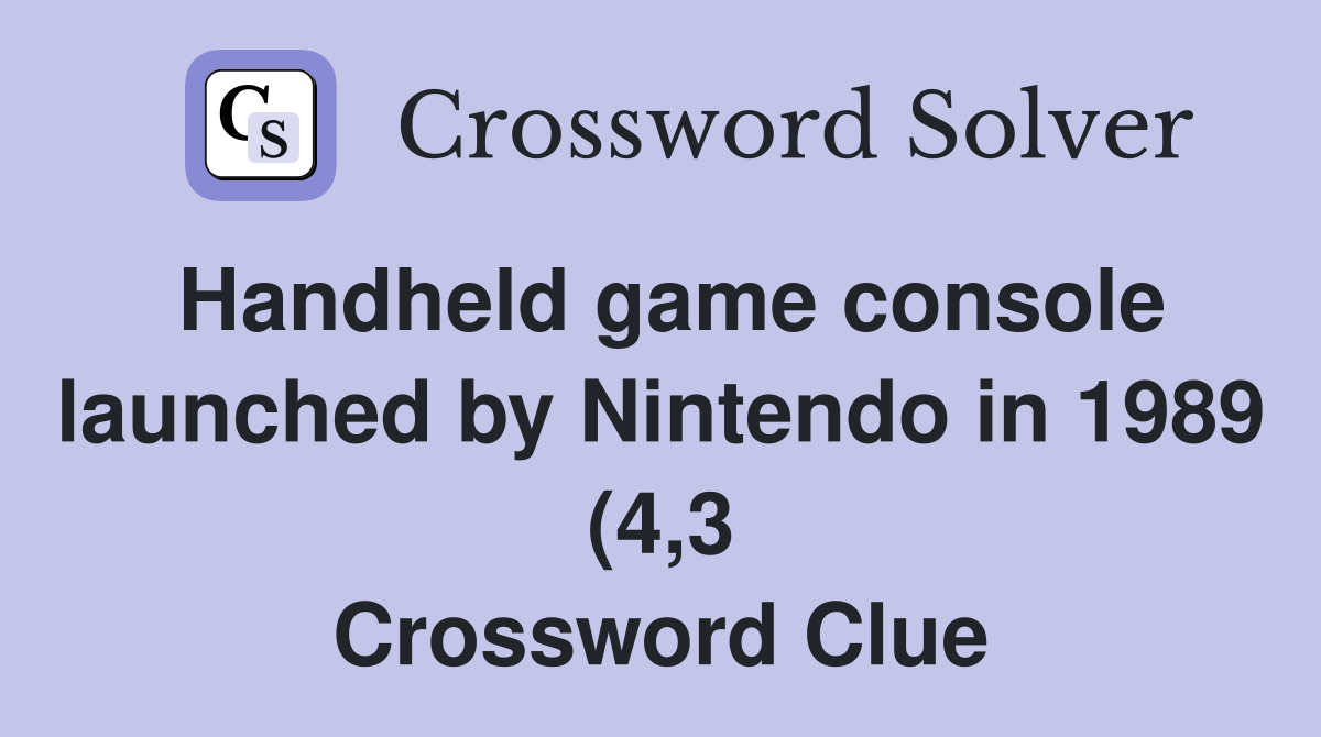 Handheld game console launched by Nintendo in 1989 (4 3) Crossword Handheld game console launched by Nintendo in 1989 (4 3) Crossword