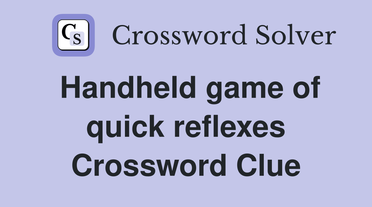 Handheld game of quick reflexes Crossword Clue