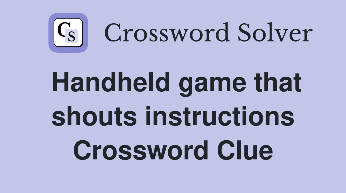 Handheld game that shouts instructions Crossword Clue