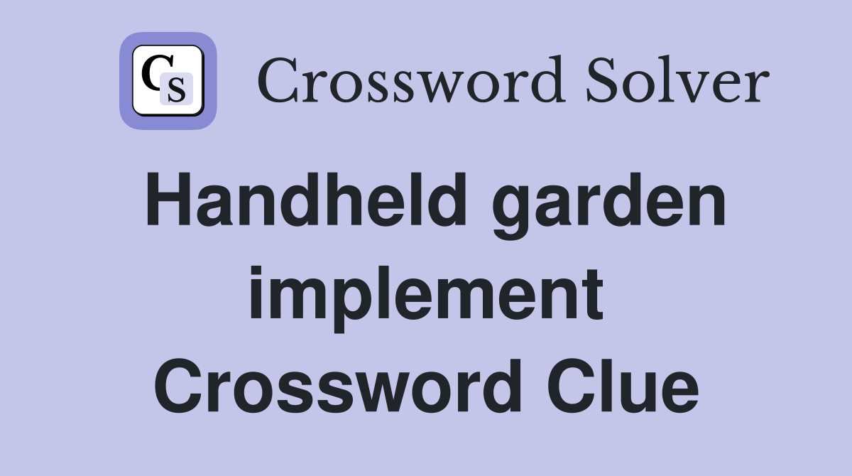 Handheld garden implement Crossword Clue