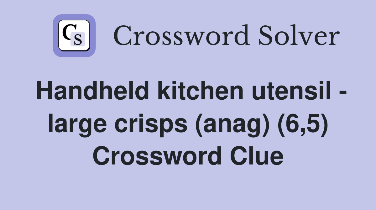Handheld kitchen utensil - large crisps (anag) (6,5) Crossword Clue