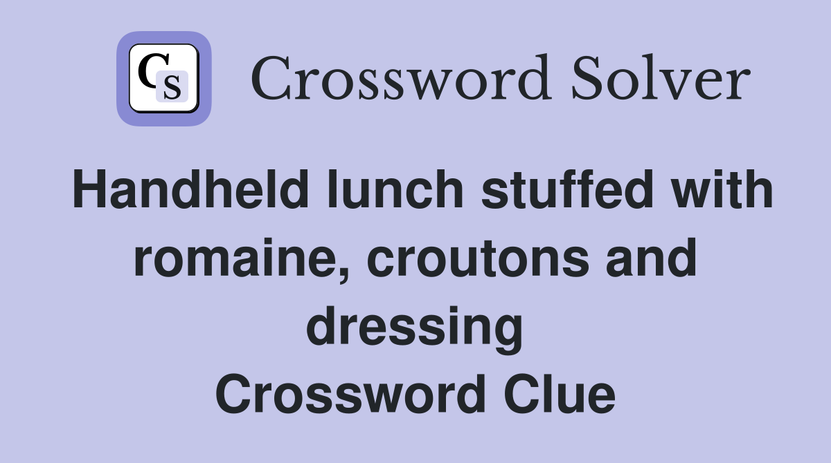 Handheld lunch stuffed with romaine, croutons and dressing Crossword Clue