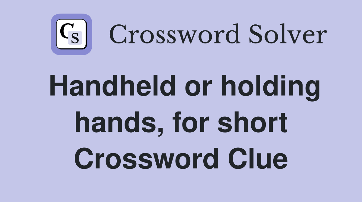 Handheld or holding hands, for short Crossword Clue