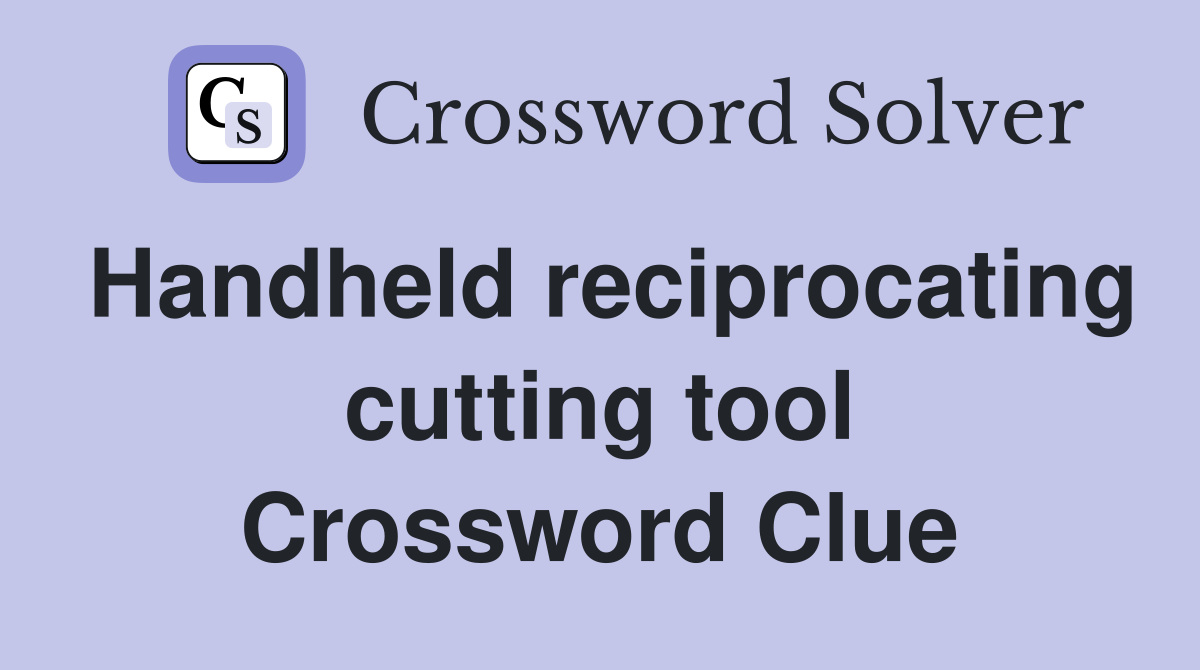 Handheld reciprocating cutting tool Crossword Clue